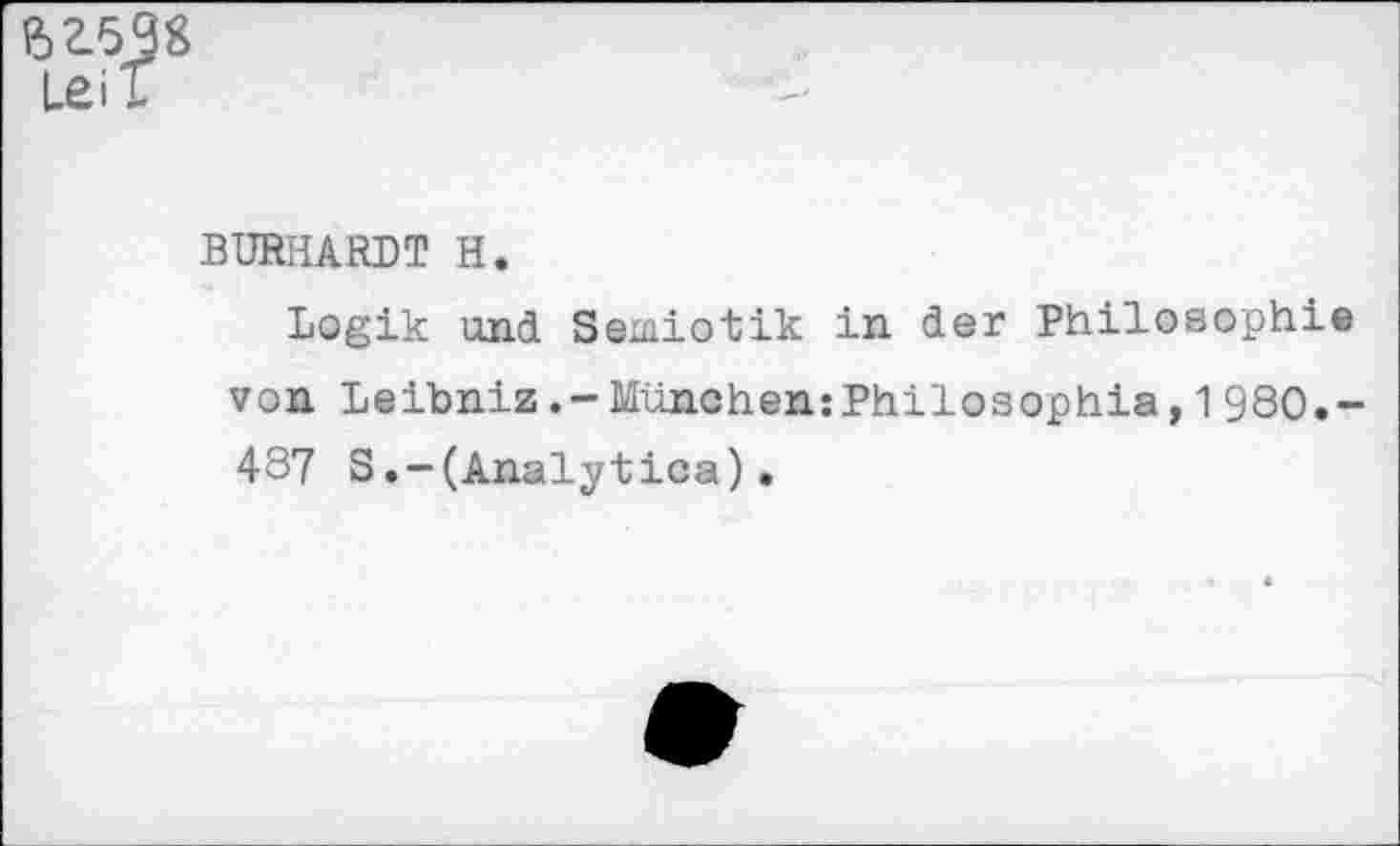 ﻿BURHARDT H.
Logik und Semiotik in der Philosophie von Leibniz .-MünchenzPhilosophia, 1 980.-487 S.-(Analytica).